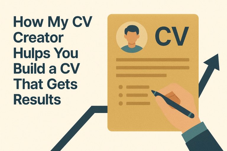 How My CV Creator Helps You Build a CV That Gets Results